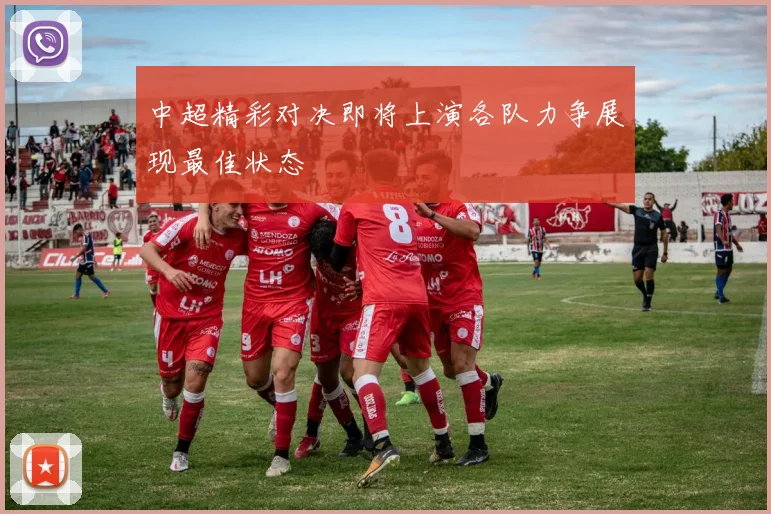 中超精彩对决即将上演各队力争展现最佳状态