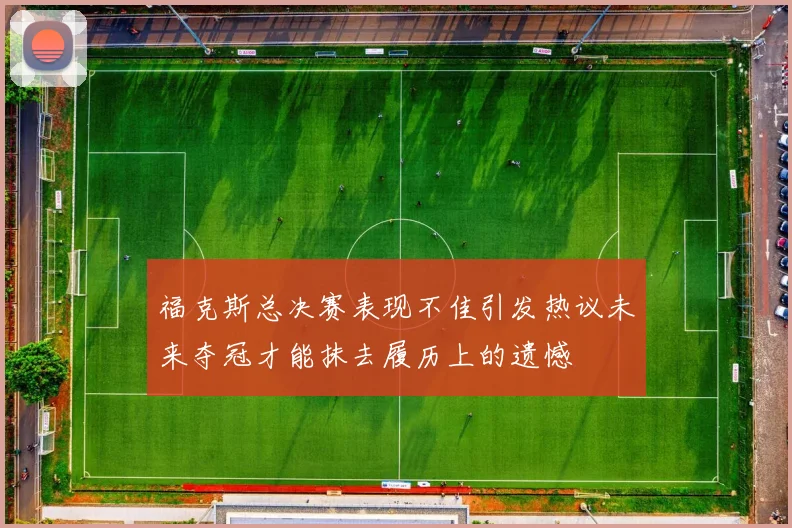 福克斯总决赛表现不佳引发热议未来夺冠才能抹去履历上的遗憾