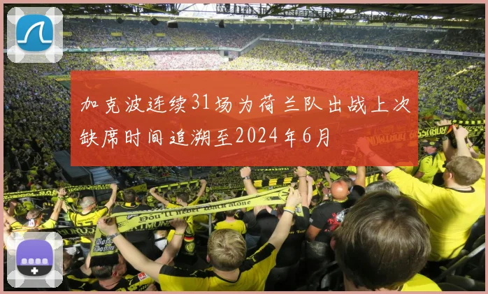 加克波连续31场为荷兰队出战上次缺席时间追溯至2024年6月
